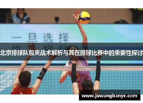 北京排球队包夹战术解析与其在排球比赛中的重要性探讨