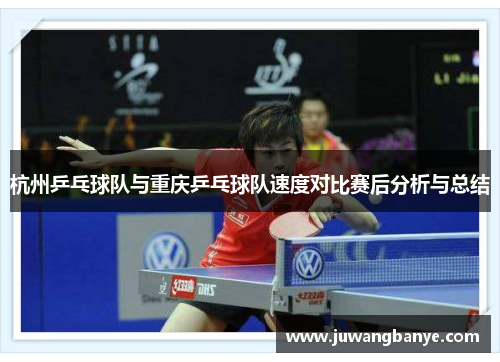 杭州乒乓球队与重庆乒乓球队速度对比赛后分析与总结